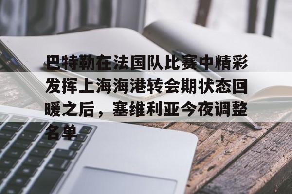 关于巴特勒在法国队比赛中精彩发挥上海海港转会期状态回暖之后，塞维利亚今夜调整名单的信息